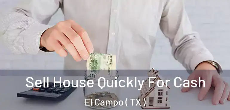  Sell House Quickly For Cash El Campo ( TX )