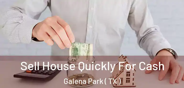  Sell House Quickly For Cash Galena Park ( TX )