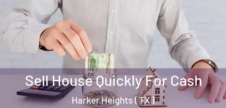  Sell House Quickly For Cash Harker Heights ( TX )