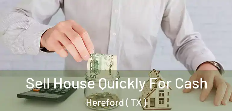  Sell House Quickly For Cash Hereford ( TX )