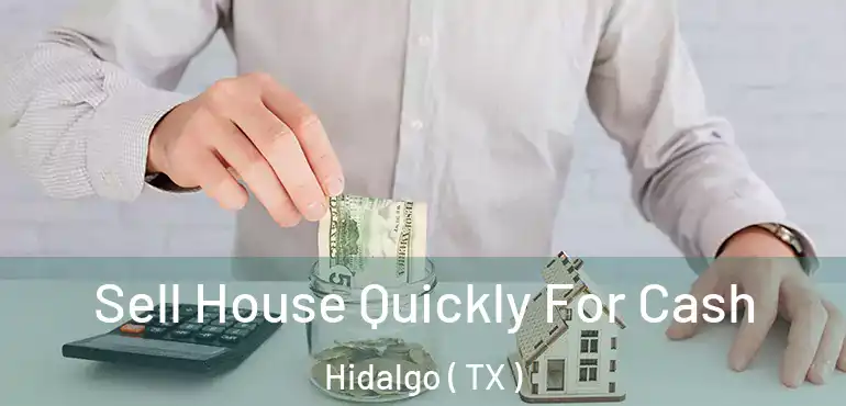  Sell House Quickly For Cash Hidalgo ( TX )