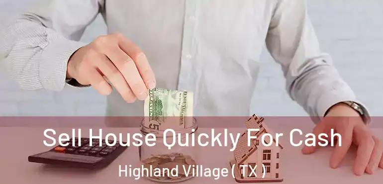  Sell House Quickly For Cash Highland Village ( TX )