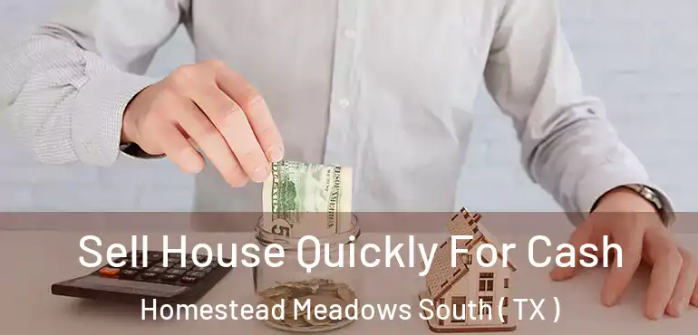  Sell House Quickly For Cash Homestead Meadows South ( TX )