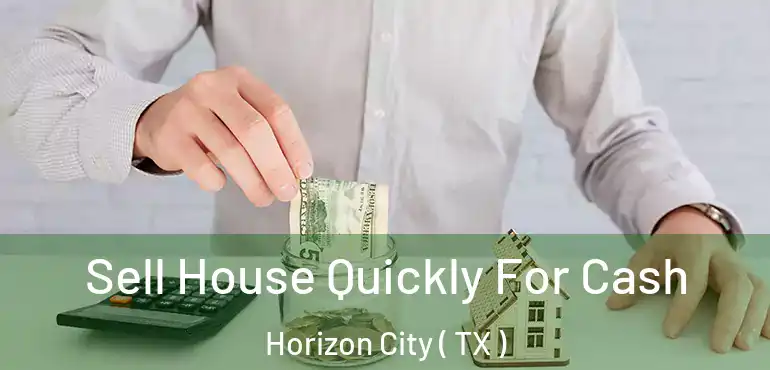  Sell House Quickly For Cash Horizon City ( TX )