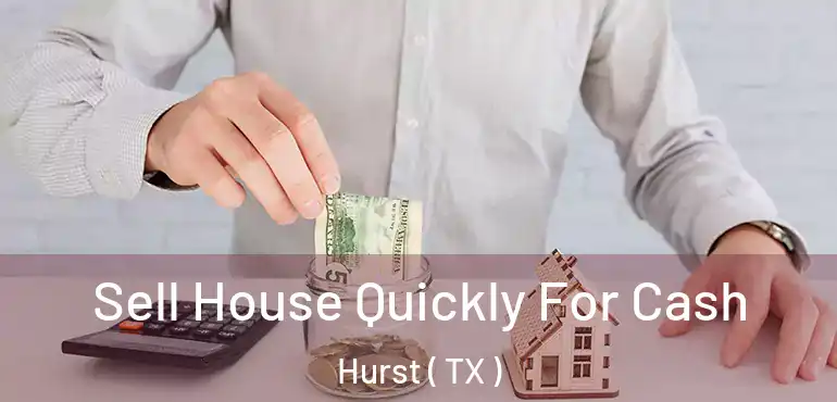  Sell House Quickly For Cash Hurst ( TX )