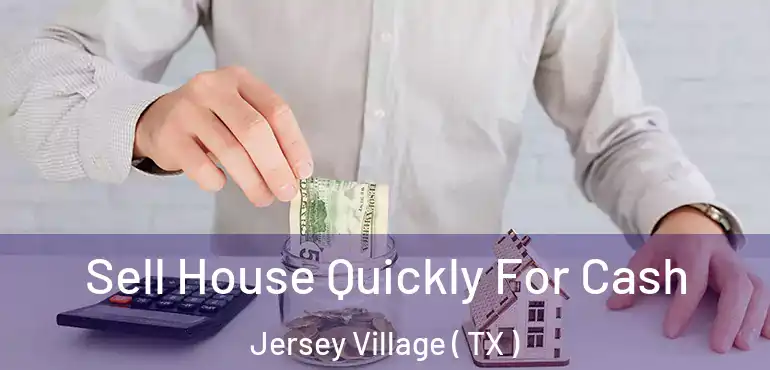  Sell House Quickly For Cash Jersey Village ( TX )