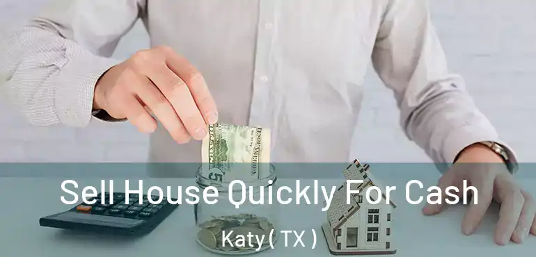  Sell House Quickly For Cash Katy ( TX )