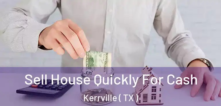  Sell House Quickly For Cash Kerrville ( TX )