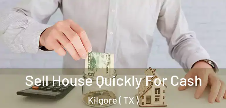  Sell House Quickly For Cash Kilgore ( TX )