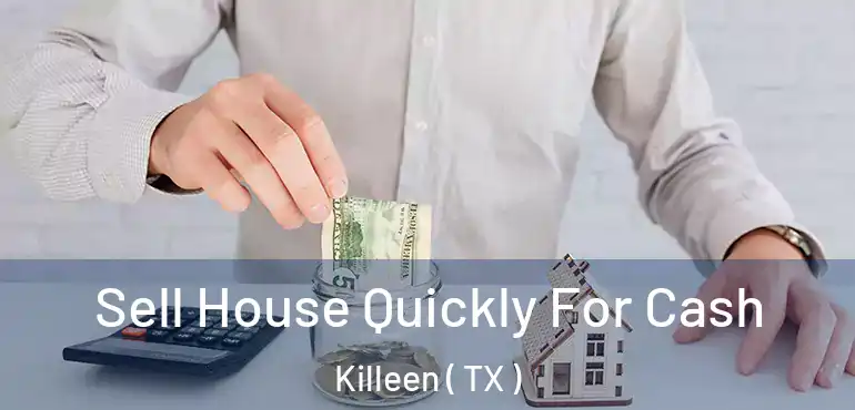  Sell House Quickly For Cash Killeen ( TX )