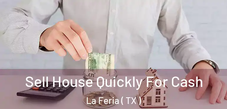 Sell House Quickly For Cash La Feria ( TX )