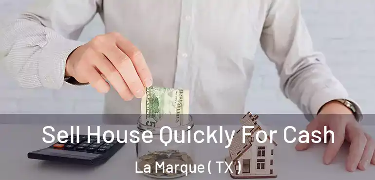  Sell House Quickly For Cash La Marque ( TX )