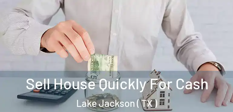  Sell House Quickly For Cash Lake Jackson ( TX )