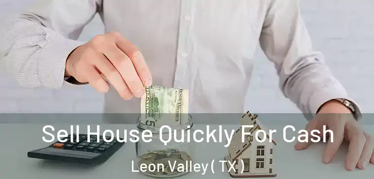  Sell House Quickly For Cash Leon Valley ( TX )