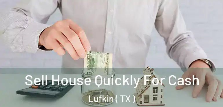 Sell House Quickly For Cash Lufkin ( TX )