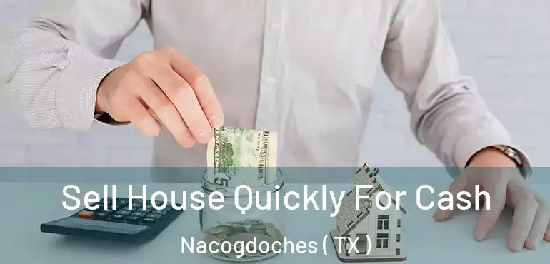  Sell House Quickly For Cash Nacogdoches ( TX )
