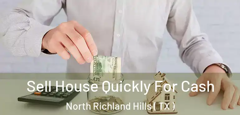  Sell House Quickly For Cash North Richland Hills ( TX )