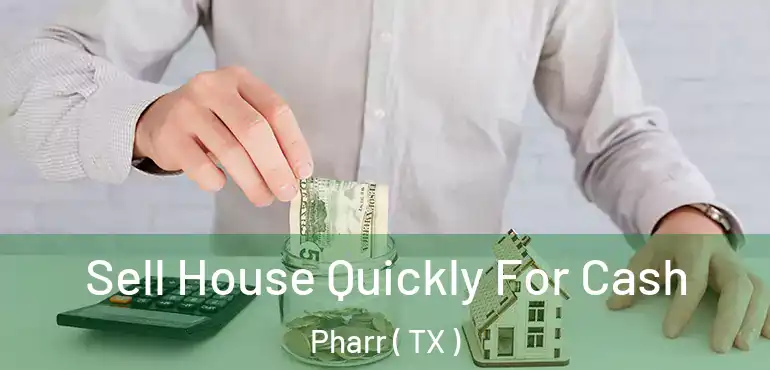  Sell House Quickly For Cash Pharr ( TX )