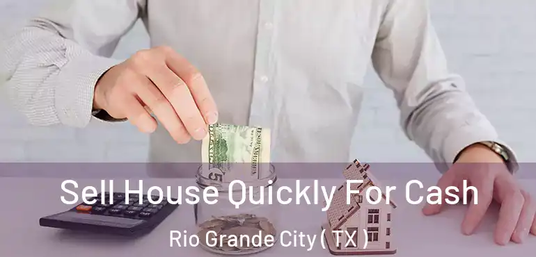  Sell House Quickly For Cash Rio Grande City ( TX )
