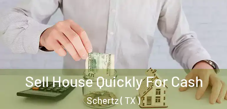  Sell House Quickly For Cash Schertz ( TX )