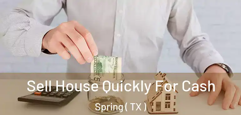  Sell House Quickly For Cash Spring ( TX )
