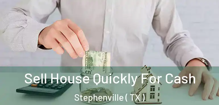  Sell House Quickly For Cash Stephenville ( TX )