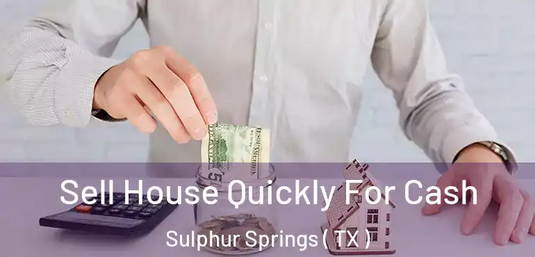  Sell House Quickly For Cash Sulphur Springs ( TX )
