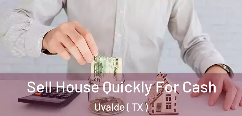  Sell House Quickly For Cash Uvalde ( TX )