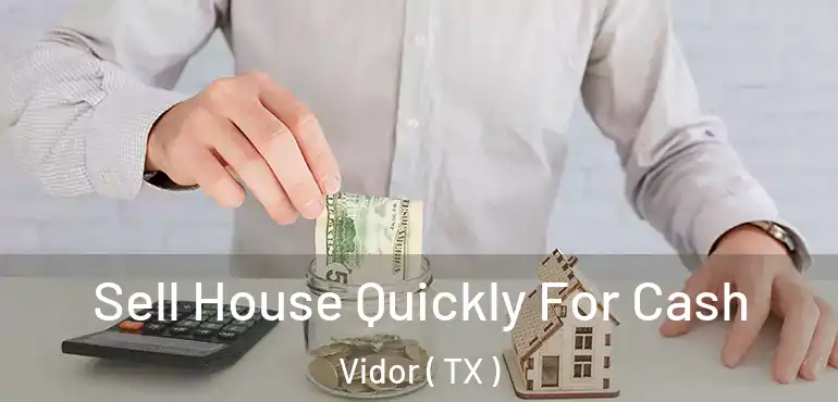  Sell House Quickly For Cash Vidor ( TX )