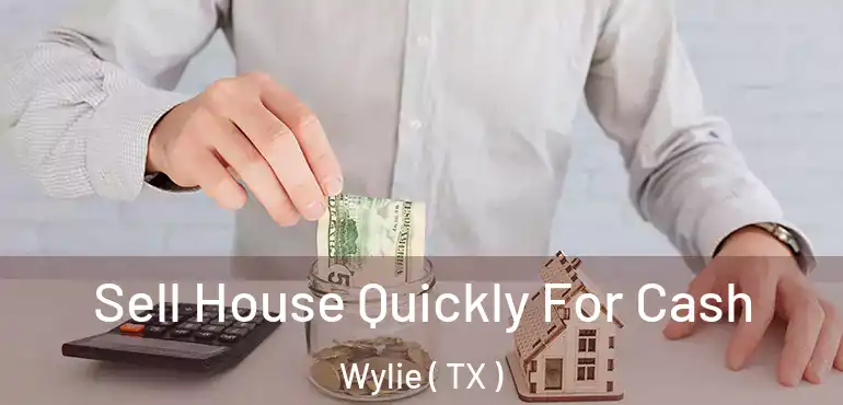  Sell House Quickly For Cash Wylie ( TX )