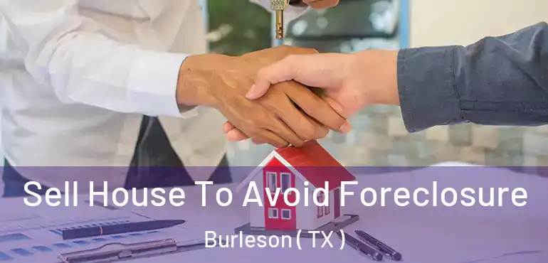  Sell House To Avoid Foreclosure Burleson ( TX )