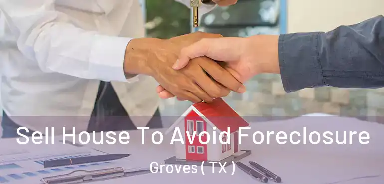  Sell House To Avoid Foreclosure Groves ( TX )