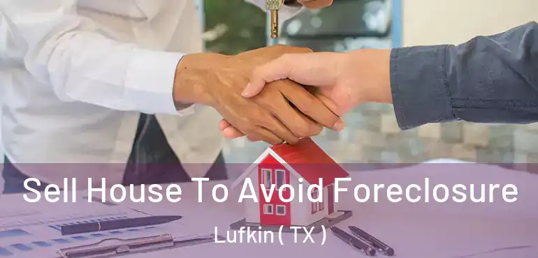  Sell House To Avoid Foreclosure Lufkin ( TX )