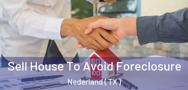  Sell House To Avoid Foreclosure Nederland ( TX )