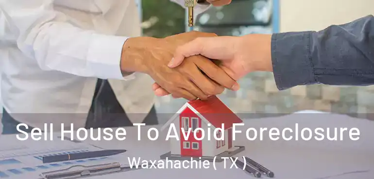  Sell House To Avoid Foreclosure Waxahachie ( TX )