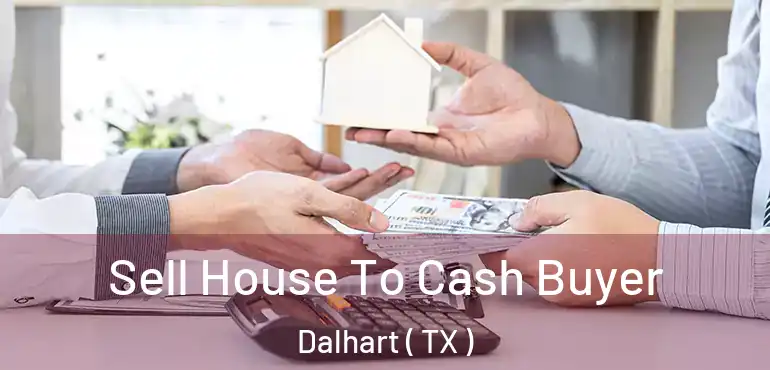  Sell House To Cash Buyer Dalhart ( TX )