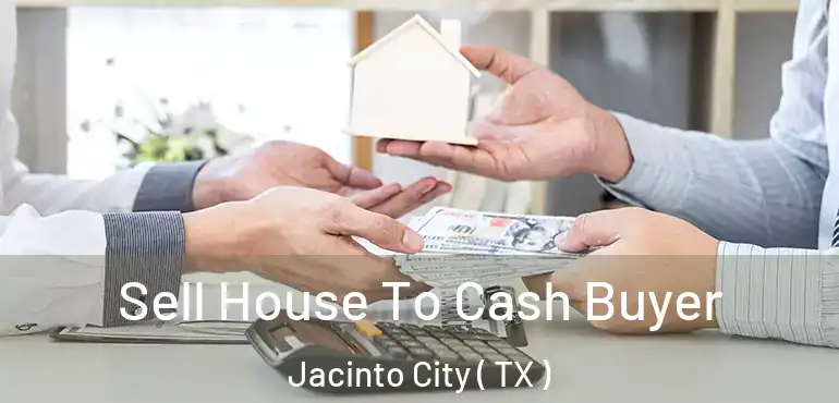  Sell House To Cash Buyer Jacinto City ( TX )