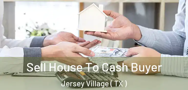  Sell House To Cash Buyer Jersey Village ( TX )