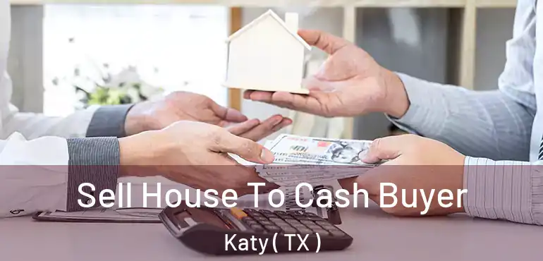  Sell House To Cash Buyer Katy ( TX )