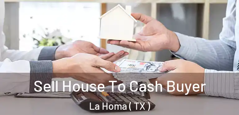  Sell House To Cash Buyer La Homa ( TX )