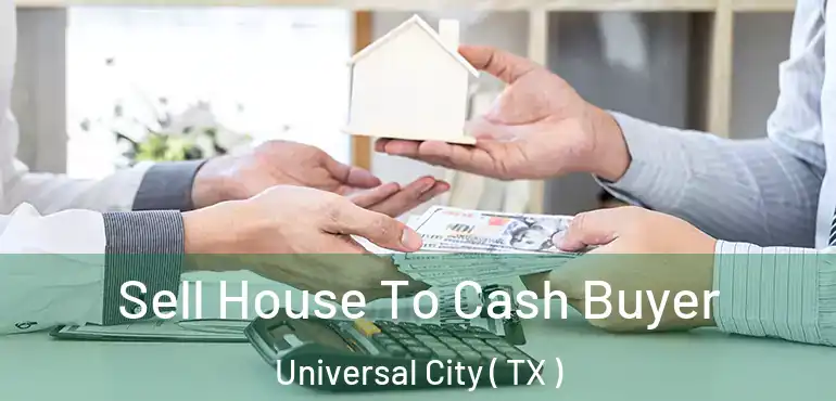  Sell House To Cash Buyer Universal City ( TX )