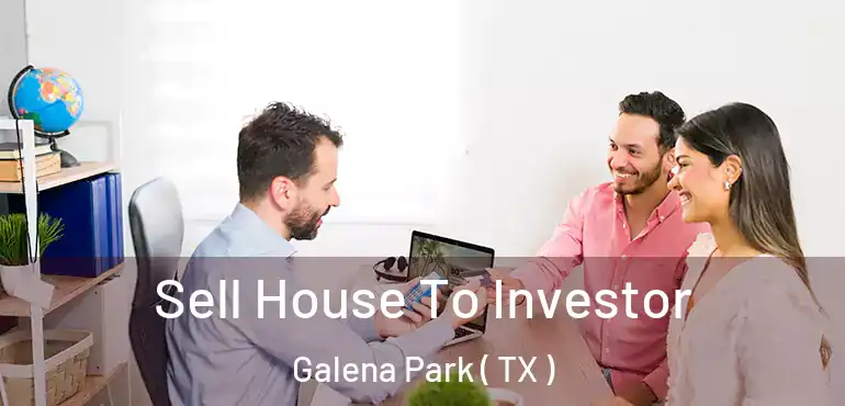  Sell House To Investor Galena Park ( TX )
