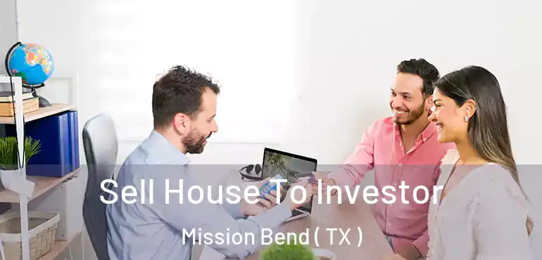  Sell House To Investor Mission Bend ( TX )