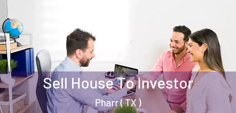  Sell House To Investor Pharr ( TX )