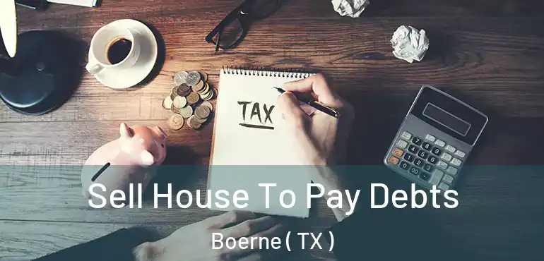  Sell House To Pay Debts Boerne ( TX )