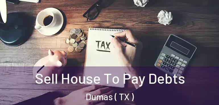  Sell House To Pay Debts Dumas ( TX )