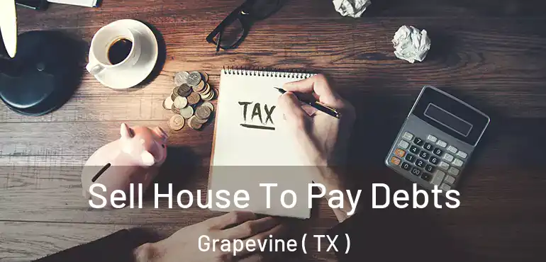  Sell House To Pay Debts Grapevine ( TX )