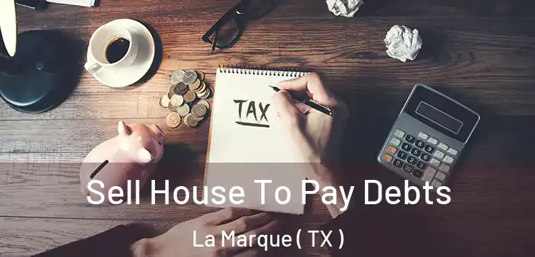  Sell House To Pay Debts La Marque ( TX )