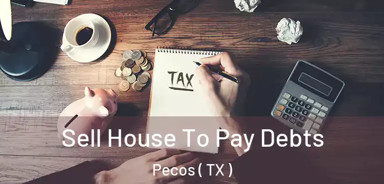  Sell House To Pay Debts Pecos ( TX )