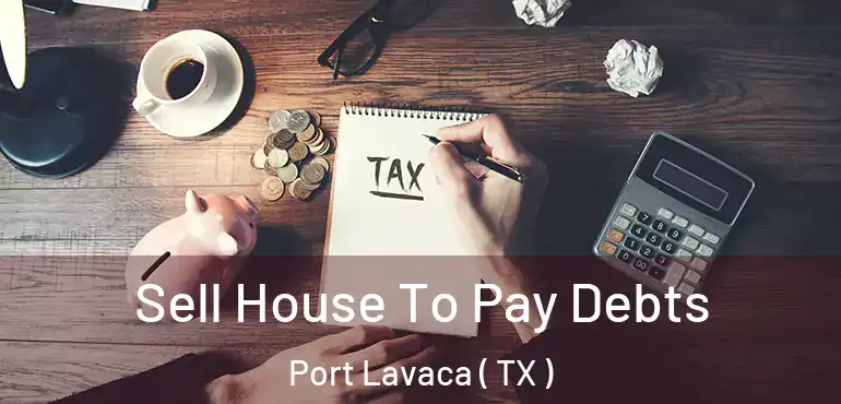  Sell House To Pay Debts Port Lavaca ( TX )